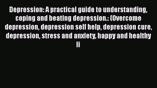 Read Depression: A practical guide to understanding coping and beating depression.: (Overcome