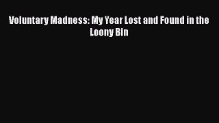 Download Voluntary Madness: My Year Lost and Found in the Loony Bin PDF Online