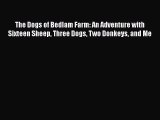 Read The Dogs of Bedlam Farm: An Adventure with Sixteen Sheep Three Dogs Two Donkeys and Me