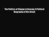 Read The Politics of Change in Georgia: A Political Biography of Ellis Arnall Ebook Online