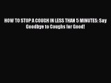 Download HOW TO STOP A COUGH IN LESS THAN 5 MINUTES: Say Goodbye to Coughs for Good! PDF Free