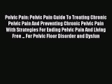 Download Pelvic Pain: Pelvic Pain Guide To Treating Chronic Pelvic Pain And Preventing Chronic