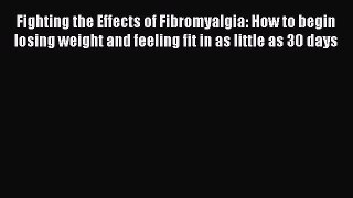 Read Fighting the Effects of Fibromyalgia: How to begin losing weight and feeling fit in as