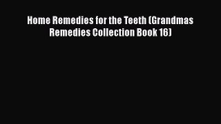 Read Home Remedies for the Teeth (Grandmas Remedies Collection Book 16) Ebook Free