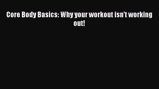 Read Core Body Basics: Why your workout isn't working out! Ebook Free