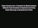 Download Finger Acupressure: Treatment for Many Common Ailments from Insomnia to Impotence