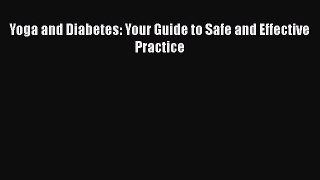 Download Yoga and Diabetes: Your Guide to Safe and Effective Practice Ebook Online