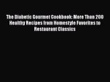 Read The Diabetic Gourmet Cookbook: More Than 200 Healthy Recipes from Homestyle Favorites