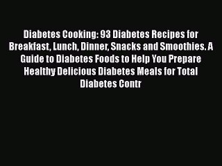 Read Diabetes Cooking: 93 Diabetes Recipes for Breakfast Lunch Dinner Snacks and Smoothies.