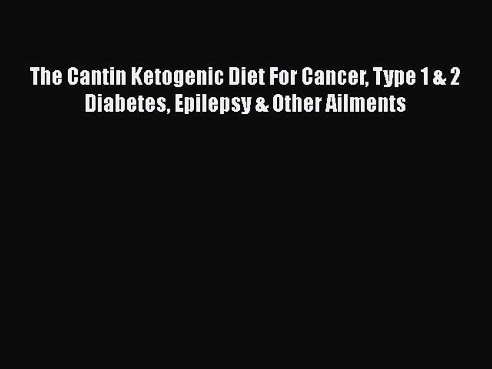 Download The Cantin Ketogenic Diet For Cancer Type 1 & 2 Diabetes Epilepsy & Other Ailments