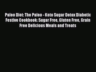 Read Paleo Diet: The Paleo - Keto Sugar Detox Diabetic Festive Cookbook: Sugar Free Gluten