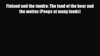 PDF Finland and the tundra: The land of the bear and the walrus (Peeps at many Iands) Read