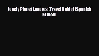 PDF Lonely Planet Londres (Travel Guide) (Spanish Edition) Read Online