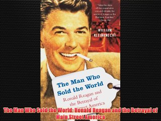 Free [PDF] Downlaod The Man Who Sold the World: Ronald Reagan and the Betrayal of Main Street