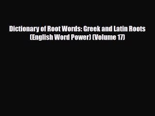 Download Dictionary of Root Words: Greek and Latin Roots (English Word Power) (Volume 17)