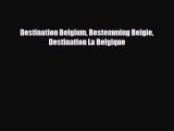 Download Destination Belgium Bestemming Belgie Destination La Belgique PDF Book Free