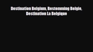 Download Destination Belgium Bestemming Belgie Destination La Belgique PDF Book Free