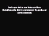 PDF Der Regen: Kultur und Natur am Fluss (Schriftenreihe des Kreismuseums Walderbach) (German
