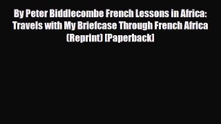 PDF By Peter Biddlecombe French Lessons in Africa: Travels with My Briefcase Through French
