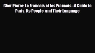 PDF Cher Pierre: Le Francais et les Francais--A Guide to Paris Its People and Their Language