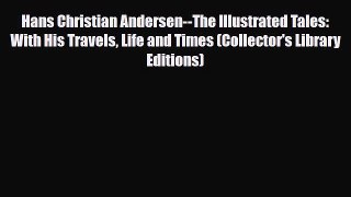 Download Hans Christian Andersen--The Illustrated Tales: With His Travels Life and Times (Collector's