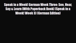 Download Speak in a Week! German Week Three: See Hear Say & Learn [With Paperback Book] (Speak