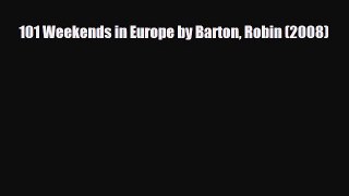 Download 101 Weekends in Europe by Barton Robin (2008) Read Online