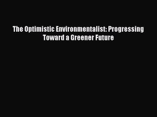 The Optimistic Environmentalist: Progressing Toward a Greener Future