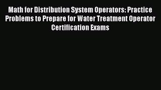 Math for Distribution System Operators: Practice Problems to Prepare for Water Treatment Operator
