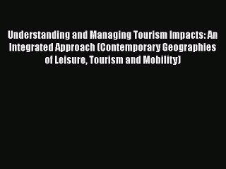 Understanding and Managing Tourism Impacts: An Integrated Approach (Contemporary Geographies