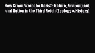 How Green Were the Nazis?: Nature Environment and Nation in the Third Reich (Ecology