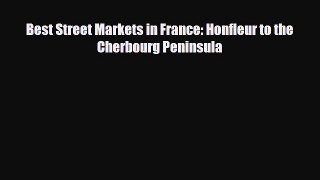 PDF Best Street Markets in France: Honfleur to the Cherbourg Peninsula Read Online