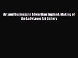 Download Art and Business in Edwardian England: Making of the Lady Lever Art Gallery Free Books