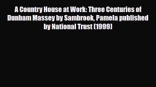 Download A Country House at Work: Three Centuries of Dunham Massey by Sambrook Pamela published