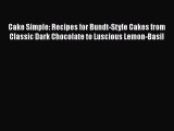 Download Cake Simple: Recipes for Bundt-Style Cakes from Classic Dark Chocolate to Luscious