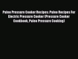 PDF Paleo Pressure Cooker Recipes: Paleo Recipes For Electric Pressure Cooker (Pressure Cooker