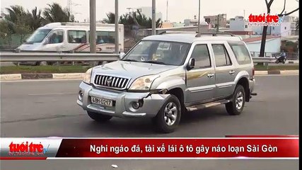 Nghi ngáo đá, tài xế lái ô tô gây náo loạn Sài Gòn