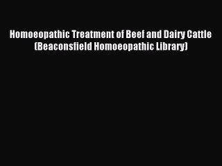 Read Homoeopathic Treatment of Beef and Dairy Cattle (Beaconsfield Homoeopathic Library) Ebook