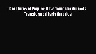Read Creatures of Empire: How Domestic Animals Transformed Early America PDF Online