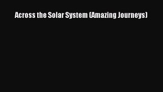 Download Across the Solar System (Amazing Journeys) PDF Online