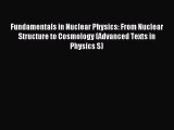 Read Fundamentals in Nuclear Physics: From Nuclear Structure to Cosmology (Advanced Texts in