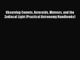 Read Observing Comets Asteroids Meteors and the Zodiacal Light (Practical Astronomy Handbooks)