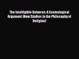 Download The Intelligible Universe: A Cosmological Argument (New Studies in the Philosophy