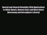Read Special and General Relativity: With Applications to White Dwarfs Neutron Stars and Black
