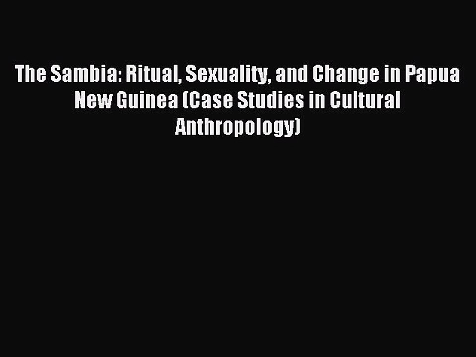 Download The Sambia: Ritual Sexuality and Change in Papua New Guinea (Case Studies in Cultural