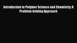 Download Introduction to Polymer Science and Chemistry: A Problem-Solving Approach Ebook Online