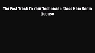 Read The Fast Track To Your Technician Class Ham Radio License PDF Free