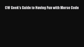 Read CW Geek's Guide to Having Fun with Morse Code Ebook Online