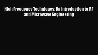 Download High Frequency Techniques: An Introduction to RF and Microwave Engineering Ebook Online