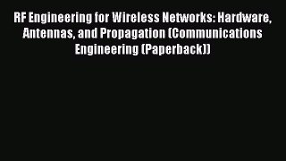 Read RF Engineering for Wireless Networks: Hardware Antennas and Propagation (Communications